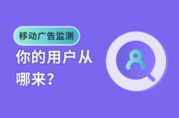 移动广告监测,告诉你用户从哪来? 移动广告监测,告诉你用户从哪来?