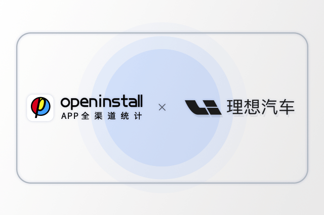 openinstall赋能理想汽车,助推移动智能体验升级 openinstall赋能理想汽车,助推移动智能体验升级